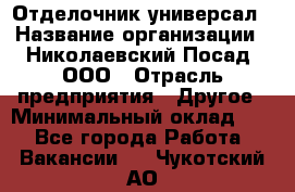 Отделочник-универсал › Название организации ­ Николаевский Посад, ООО › Отрасль предприятия ­ Другое › Минимальный оклад ­ 1 - Все города Работа » Вакансии   . Чукотский АО